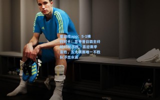 爱游戏app：5-1横扫对手！意甲昔日霸主终结15轮不胜，喜迎赛季首胜，五大联赛唯一不胜队浮出水面