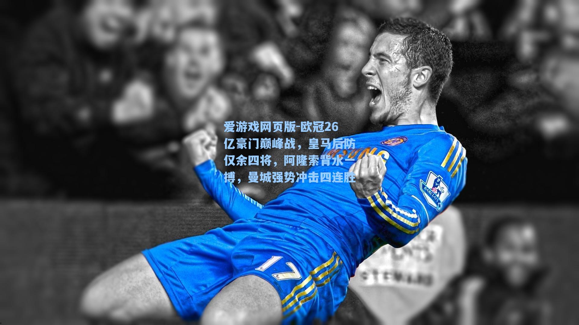 爱游戏网页版-欧冠26亿豪门巅峰战，皇马后防仅余四将，阿隆索背水一搏，曼城强势冲击四连胜-第2张图片-爱游戏-稳定流畅的综合娱乐服务平台