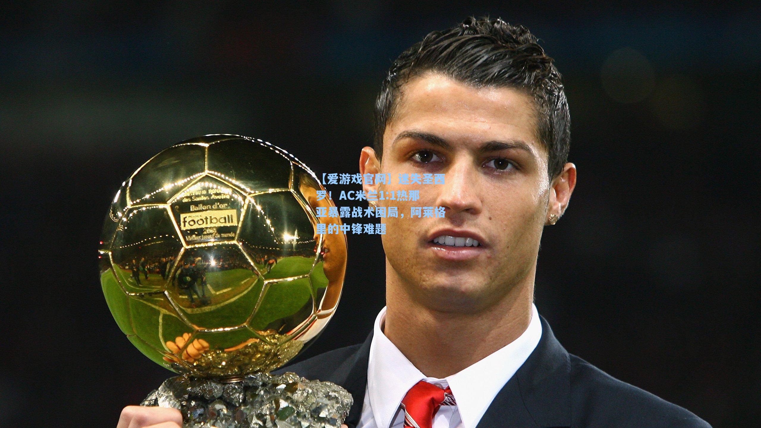 【爱游戏官网】迷失圣西罗！AC米兰1:1热那亚暴露战术困局，阿莱格里的中锋难题-第2张图片-爱游戏-稳定流畅的综合娱乐服务平台